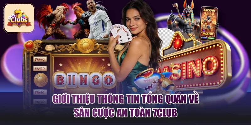 Giới thiệu thông tin tổng quan về sân cược an toàn 7Club