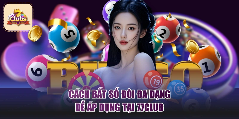 Cách bắt số đôi đa dạng, dễ áp dụng tại 77Club