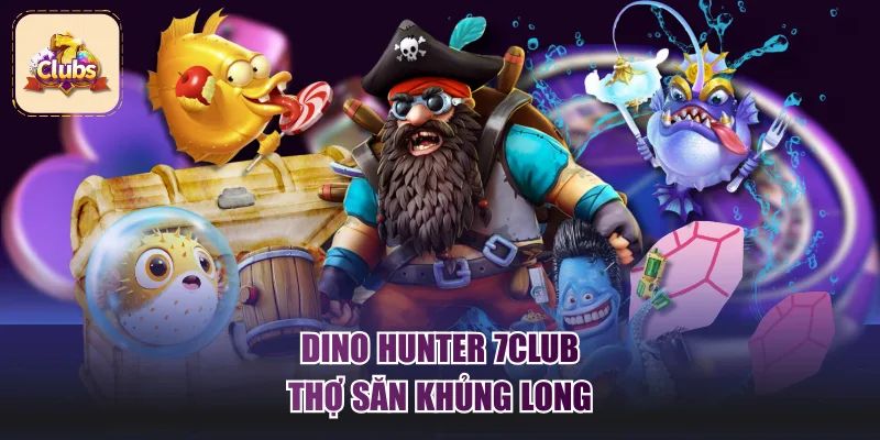 Dino Hunter 7Club - Thợ Săn Khủng Long