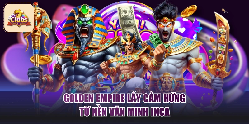 Golden Empire lấy cảm hứng từ nền văn minh Inca