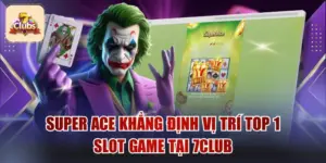 Super Ace Khẳng Định Vị Trí Top 1 Slot Game Tại 7Club