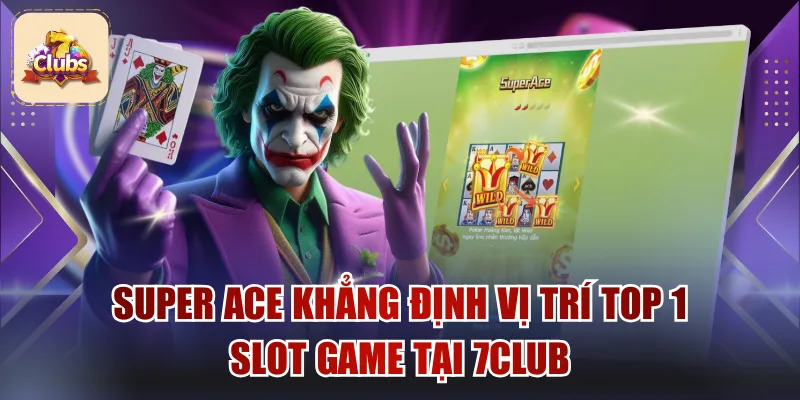 Super Ace Khẳng Định Vị Trí Top 1 Slot Game Tại 7Club