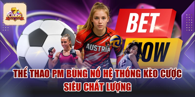 Thể Thao PM Bùng Nổ Hệ Thống Kèo Cược Siêu Chất Lượng