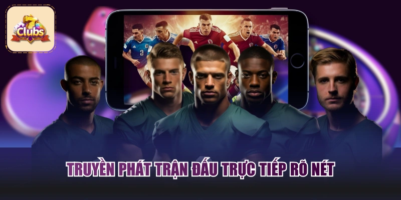 Truyền phát trận đấu trực tiếp rõ nét