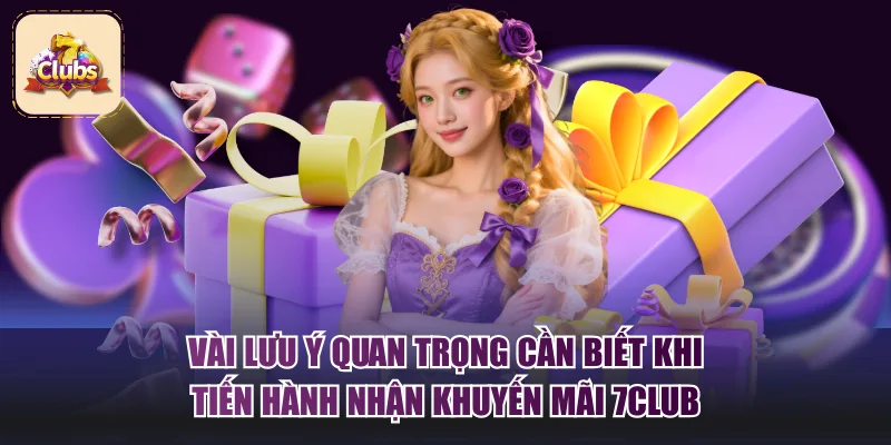 Vài lưu ý quan trọng cần biết khi tiến hành nhận khuyến mãi 7Club